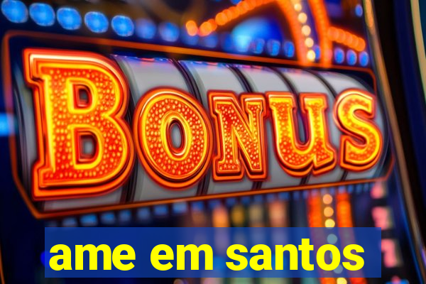 ame em santos