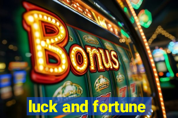 luck and fortune