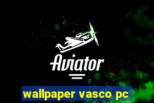 wallpaper vasco pc