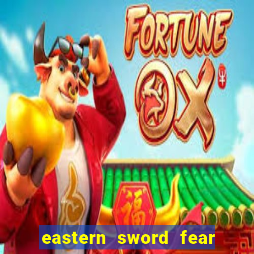 eastern sword fear and hunger