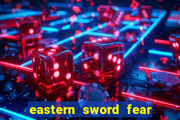 eastern sword fear and hunger