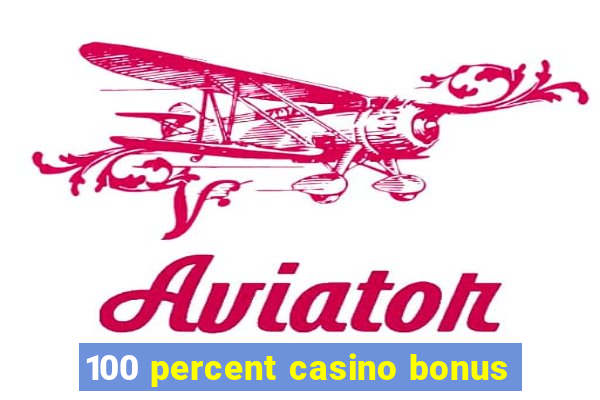 100 percent casino bonus