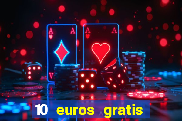 10 euros gratis sin depósito casino 2022