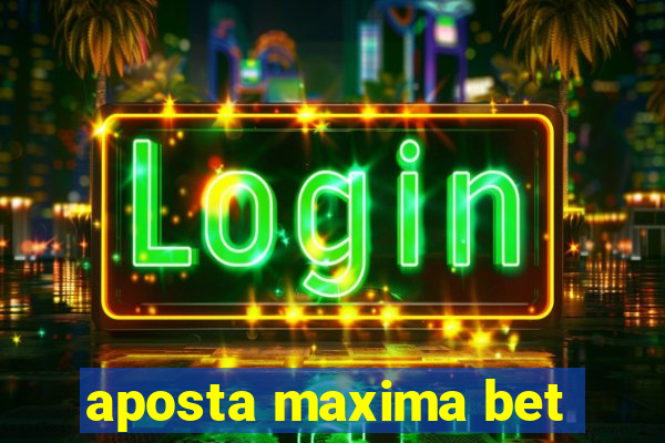 aposta maxima bet