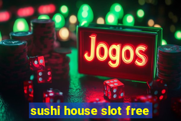 sushi house slot free