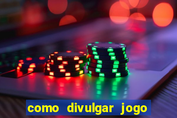 como divulgar jogo de aposta