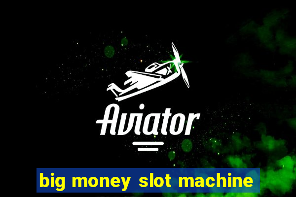 big money slot machine