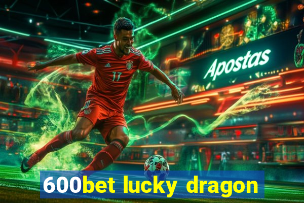 600bet lucky dragon