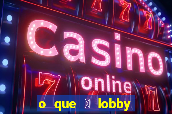 o que 茅 lobby no jogo