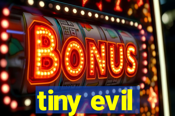 tiny evil