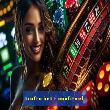 trof茅u bet 茅 confi谩vel