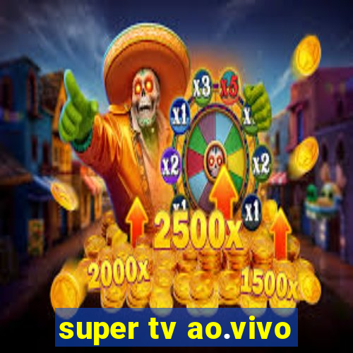 super tv ao.vivo