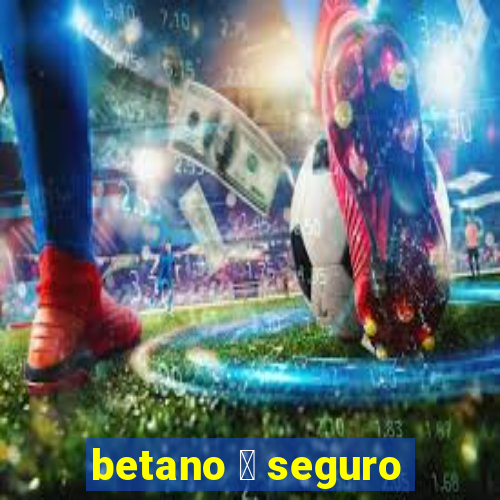 betano 茅 seguro