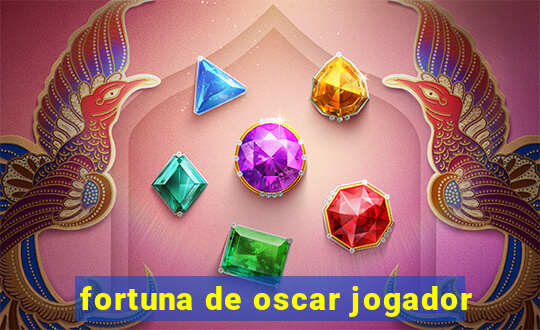 fortuna de oscar jogador