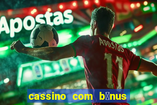 cassino com b么nus gr谩tis no cadastro