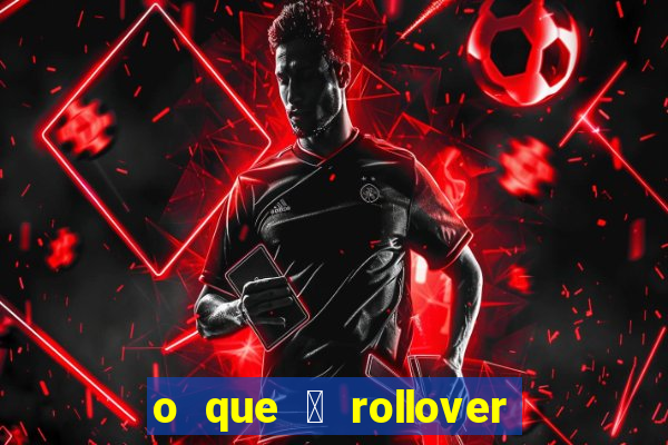 o que 茅 rollover de aposta