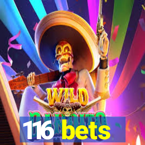 116 bets