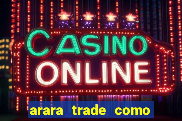 arara trade como ganhar dinheiro