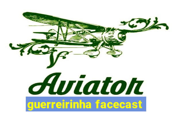 guerreirinha facecast