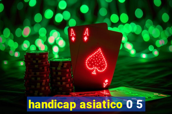 handicap asiatico 0 5