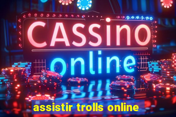 assistir trolls online