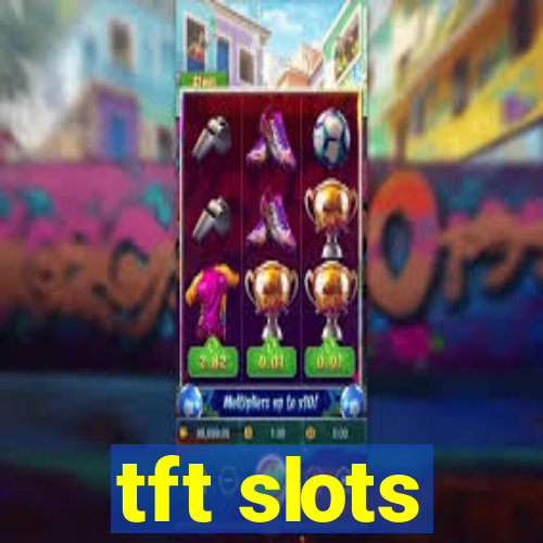 tft slots