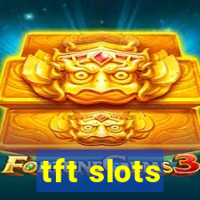 tft slots