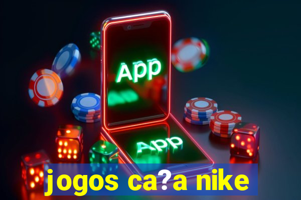 jogos ca?a nike