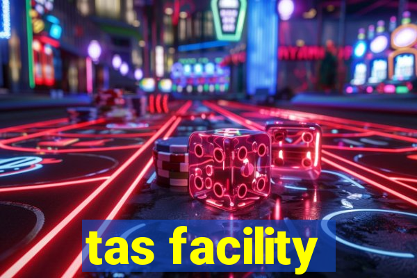 tas facility