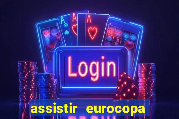 assistir eurocopa ao vivo