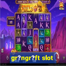 gr?ngr?ft slot