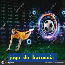 jogo do borussia dortmund ao vivo