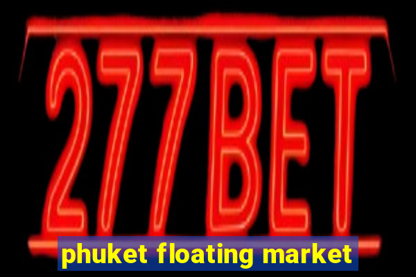 phuket floating market