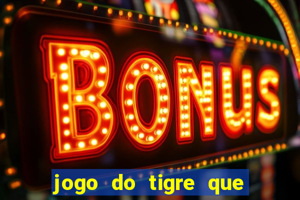 jogo do tigre que ganha dinheiro sem deposito