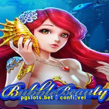 pgslots.bet 茅 confi谩vel