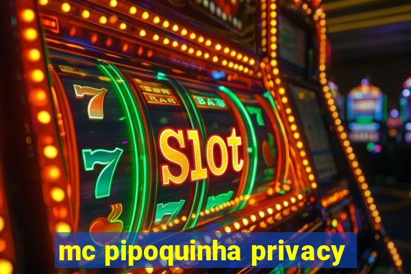 mc pipoquinha privacy