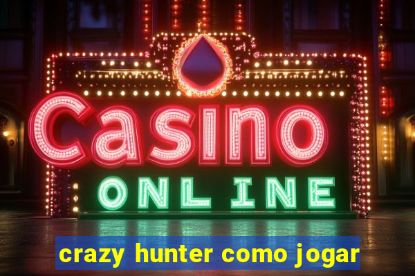 crazy hunter como jogar