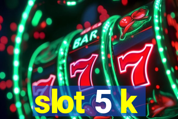 slot 5 k