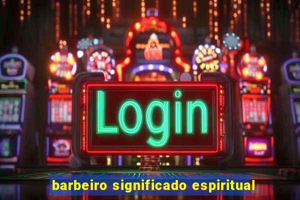 barbeiro significado espiritual