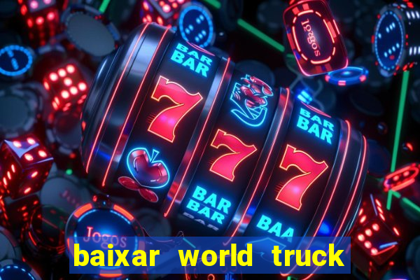 baixar world truck driving simulator dinheiro infinito atualizado 2024