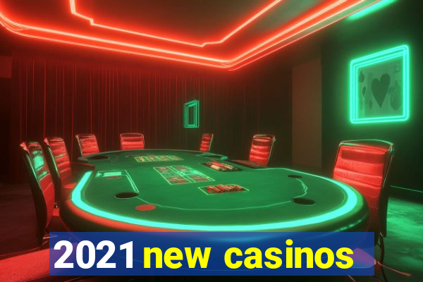 2021 new casinos