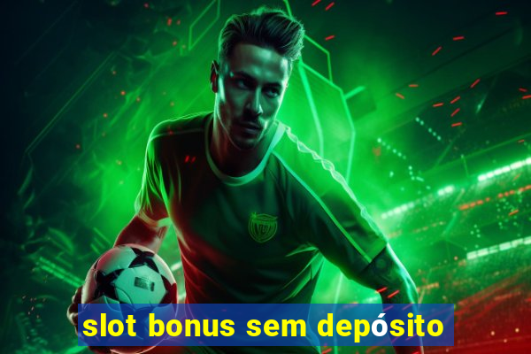 slot bonus sem depósito