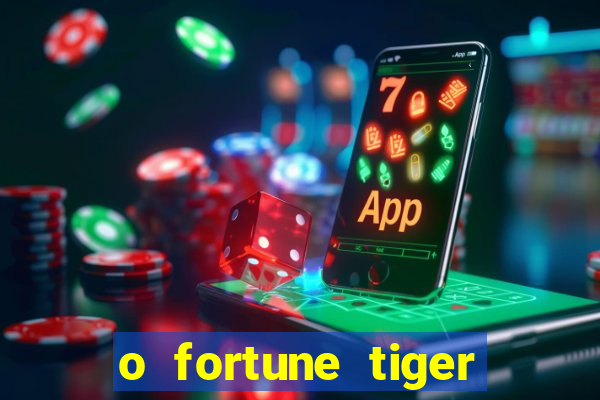 o fortune tiger paga mesmo