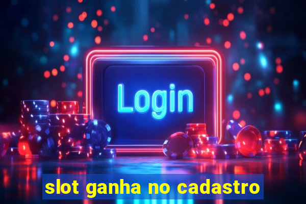 slot ganha no cadastro