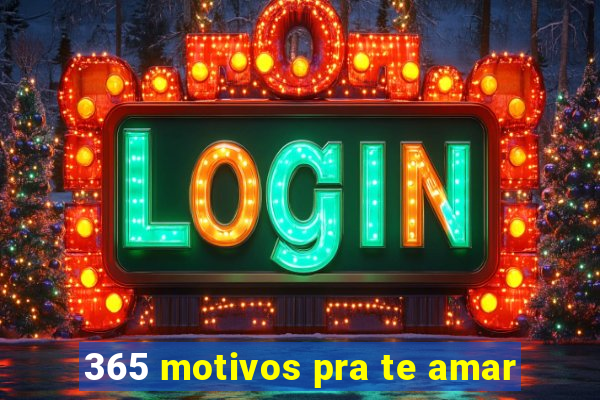 365 motivos pra te amar