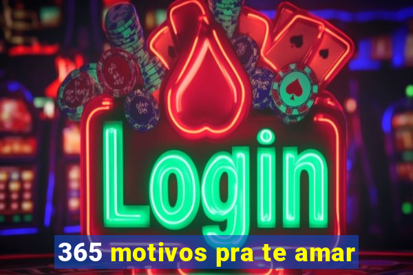 365 motivos pra te amar