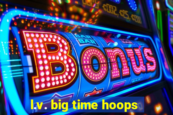 l.v. big time hoops