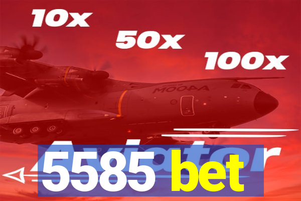 5585 bet