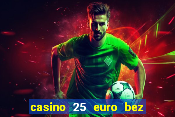 casino 25 euro bez depozytu za sam? rejestracj?