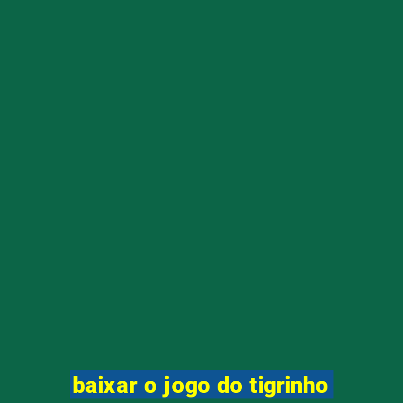 baixar o jogo do tigrinho